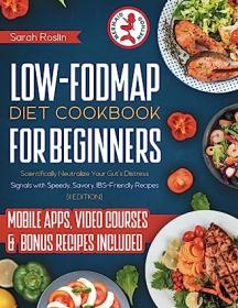 Low-Fodmap Diet Cookbook for Beginners - Scientifically Neutralize Your Gut's Distress Signals with Speedy, Savory