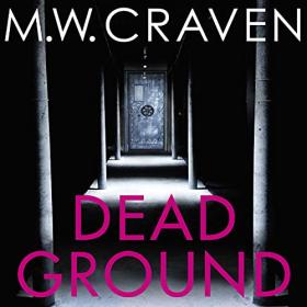 M. W. Craven - 2021 - Dead Ground꞉ Washington Poe, Book 4 (Mystery)