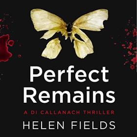 Helen Fields - 2019 - Perfect Remains꞉ DI Callanach, Book 1 (Thriller)