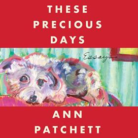 Ann Patchett - 2021 - These Precious Days (Memoirs)
