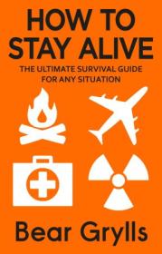 How to Stay Alive - The Ultimate Survival Guide for Any Situation, UK Edition