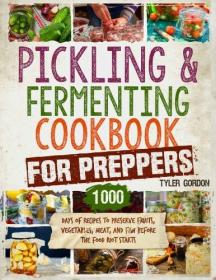 [ CourseWikia com ] Pickling and Fermenting Cookbook for Preppers - 1000 Days of Recipes to Preserve Fruits, Vegetables, Meat, and Fish
