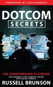 Dotcom Secrets - The Underground Playbook for Growing Your Company Online with Sales Funnels, Updated Edition