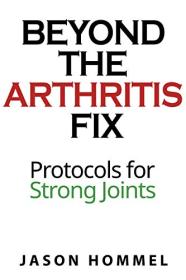 Beyond the Arthritis Fix - Protocols for Strong Joints