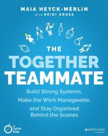 The Together Teammate - Build Strong Systems, Make the Work Manageable, and Stay Organized Behind the Scenes