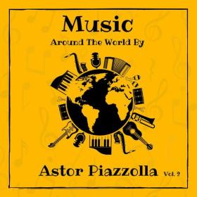 Astor Piazzolla - Music around the World by Astor Piazzolla, Vol  2 (2023) Mp3 320kbps [PMEDIA] ⭐️