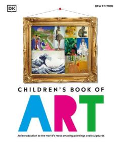 Children's Book of Art - An Introduction to the World's Most Amazing Paintings and Sculptures, New Edition