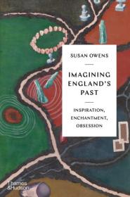 Imagining England's Past - Inspiration, Enchantment, Obsession
