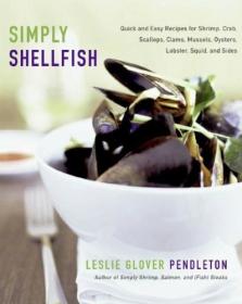 Simply Shellfish - Quick and Easy Recipes for Shrimp, Crab, Scallops, Clams, Mussels, Oysters, Lobster, Squid, and Sides