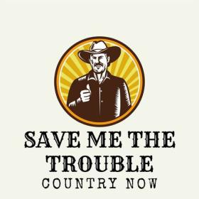 Various Artists - Save Me The Trouble_ Country Now (2023) Mp3 320kbps [PMEDIA] ⭐️