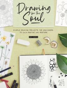 Drawing for the Soul - Simple drawing projects for beginners, to calm, soothe and restore