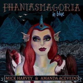 (2023) Mick Harvey & Amanda Acevedo - Phantasmagoria in Blue [FLAC]