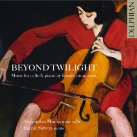 Alexandra MacKenzie - Beyond Twilight Music for Cello & Piano by Female Composers (2023) [24Bit-96kHz] FLAC [PMEDIA] ⭐️