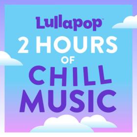 Lullapop - 2 Hours of Chill Music (2023) Mp3 320kbps [PMEDIA] ⭐️