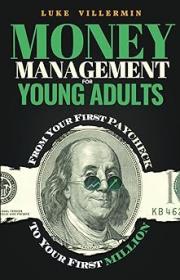 Money Management for Young Adults - From Your First Paycheck to Your First Million