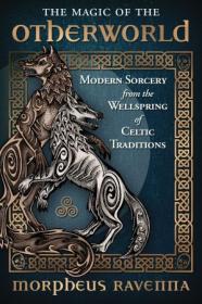 The Magic of the Otherworld - Modern Sorcery from the Wellspring of Celtic Traditions