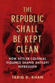 The Republic Shall Be Kept Clean - How Settler Colonial Violence Shaped Antileft Repression