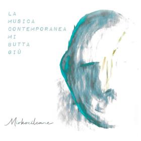 Mirkoeilcane - La musica contemporanea mi butta giù (2023 Pop) [Flac 16-44]