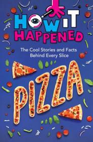 [ CourseWikia.com ] How It Happened! Pizza - The Cool Stories and Facts Behind Every Slice (How it Happened)