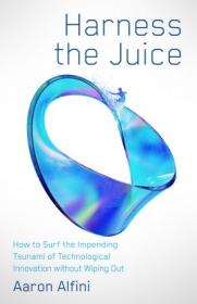 [ CourseWikia.com ] Harness the Juice - How to Surf the Impending Tsunami of Technological Innovation without Wiping Out (True EPUB)