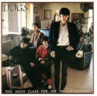 Dogs - Too Much Class For The Neighbourhood (1982, 1992)⭐FLAC