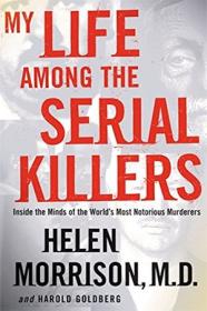 My Life Among the Serial Killers - Inside the Minds of the World's Most Notorious Murderers