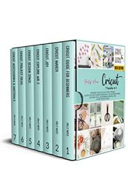 Cricut - 7 Books in 1 - The Perfect Guide You Can't Find in The Box! Master Your Cricut Maker, Explore
