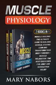 Muscle Physiology (2 Books in 1) - Muscle Building - The Ultimate Guide to Building Muscle, Staying