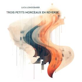 Luca Longobardi - Trois petits morceaux en reverse (2023) [24Bit-48kHz] FLAC [PMEDIA] ⭐️