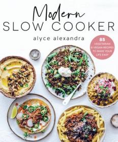 Modern Slow Cooker - 85 Vegetarian and Vegan Recipes to Make Your Life Easy