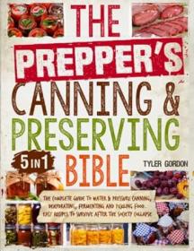 The Prepper’s Canning & Preserving Bible, 5 in 1 - Water Bath & Pressure Canning, Dehydrating