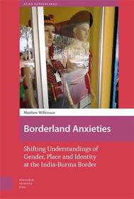 Borderland Anxieties - Shifting Understandings of Gender, Place and Identity at the India-Burma Border