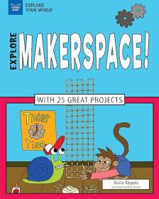 Explore Makerspace! - With 25 Great Projects
