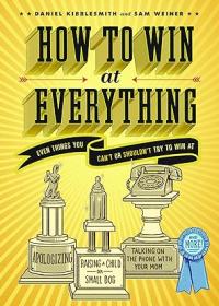 How to Win at Everything Even Things You Can't or Shouldn't Try to Win At  Daniel Kibblesmith,Sam Weiner (Pdf,Epub,Mobi) <span style=color:#39a8bb>- Mantesh</span>