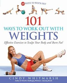 101 Ways to Work Out with Weights - Effective Exercises to Sculpt Your Body and Burn Fat! - Cindy Whitmarsh <span style=color:#39a8bb>- Mantesh</span>