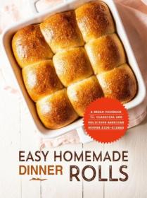 Easy Homemade Dinner Rolls - A Bread Cookbook for Classical and Delicious American Supper Side-Dishes