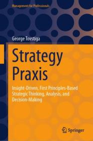 Strategy Praxis - Insight-Driven, First Principles-Based Strategic Thinking, Analysis, and Decision-Making
