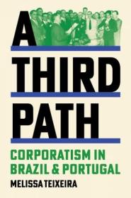 [ CourseWikia com ] A Third Path - Corporatism in Brazil and Portugal (Histories of Economic Life, 4)