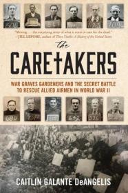 The Caretakers - War Graves Gardeners and the Secret Battle to Rescue Allied Airmen in World War II