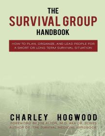 The Survival Group Handbook How to Plan Organize and Lead People for a Short or Long Term Survival Situation