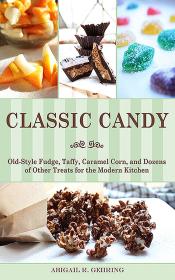 Classic Candy Old Style Fudge Taffy  Caramel Corn  and Dozens of Other Treats for the Modern Kitchen
