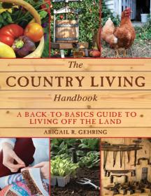 The Country Living Handbook  A Back To Basics Guide to Living Off the Land