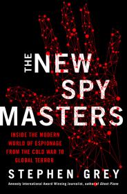 The New Spymasters Inside the Modern World of Espionage From the Cold War to Global Terror