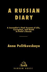 A Russian Diary A Journalists Final Account of Life Corruption and Death in Putin's Russia