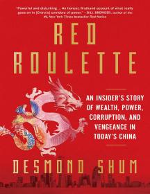 Red Roulette An Insiders Story of Wealth Power Corruption and Vengeance in Todays China