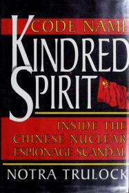 Code Name Kindred Spirit Inside the Chinese Nuclear Espionage Scandal