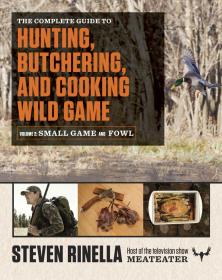 The Complete Guide to Hunting Butchering and Cooking Wild Game Small Game and Fowl