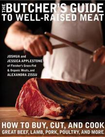 The Butchers Guide to Well-Raised Meat How to Buy Cut and Cook Great Beef Lamb, Pork Poultry and More A Cookbook