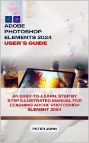 [ CourseWikia com ] Adobe Photoshop Element 2024 User's Guide - an Easy-to-follow, Step by Step Illustrated