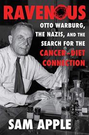 [ CourseWikia com ] Ravenous - Otto Warburg, the Nazis, and the Search for the Cancer-Diet Connection by Sam Apple
